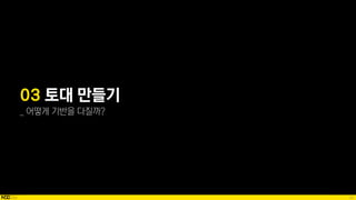 52
03 토대 만들기
_ 어떻게 기반을 다질까?
 