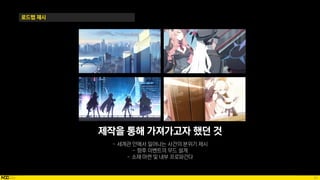 83
로드맵 제시
제작을 통해 가져가고자 했던 것
 