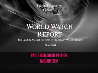 The Leading Market Research in the Luxury Watch Industry. Since 2004.
HAUTE HORLOGERIE PREVIEW
JANUARY 2014
 