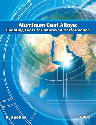 Aluminum Cast Alloys:
Enabling Tools for Improved Performance
D. Apelian 2009
 