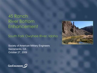 Society of American Military Engineers Sacramento, CA October 27, 2009 45 Ranch River Bottom Enhancement South Fork Owyhee River, Idaho 