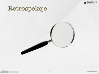 Retrospekcje




               21   http://ﬂuidcircle.net
 