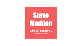 Steve
Madden
Digital Strategy
Sarah Samyn
 