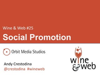 Wine & Web #25
Andy Crestodina
@crestodina #wineweb
Social Promotion
 