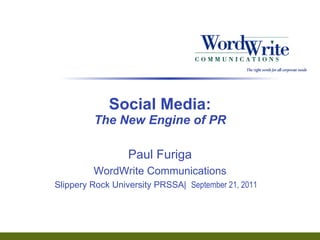 Social Media: The New Engine of PR Paul Furiga WordWrite Communications Slippery Rock University PRSSA|  September 21, 2011  