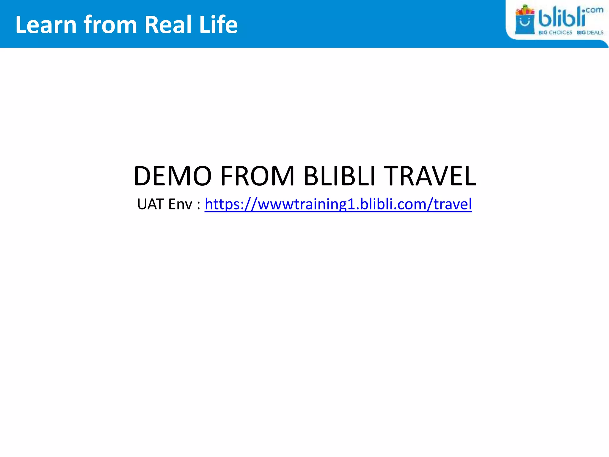 Learn from Real Life
DEMO FROM BLIBLI TRAVEL
https://www.blibli.com/travel
 