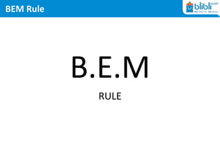 BEM Rule
B.E.M
RULE
 