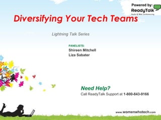 Diversifying Your Tech Teams Need Help? Call ReadyTalk Support at  1-800-843-9166 PANELISTS: Shireen Mitchell Liza Sabater Powered by: Lightning Talk Series 