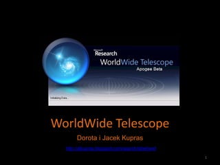 WorldWide Telescope
       Dorota i Jacek Kupras
  http://djkupras.blogspot.com/search/label/wwt
                                                  1
 