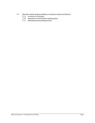 2016 Cisco Systems, Inc. This document is Cisco Public. Page 7
7.7 Describe network programmability in enterprise network architecture
7.7.a Function of a controller
7.7.b Separation of control plane and data plane
7.7.c Northbound and southbound APIs
 