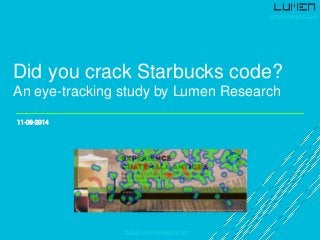 lumen-research.comhello@lumen-research.com 
11-09-2014 
Did you crack Starbucks code? An eye-tracking study by Lumen Research  