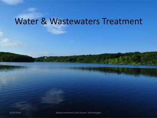 Water & Wastewaters Treatment 
10/9/2014 Waste treatment and cleaner Technologies 
 