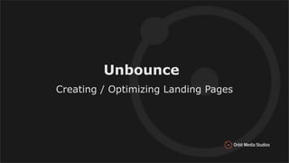 Unbounce
Creating / Optimizing Landing Pages
 