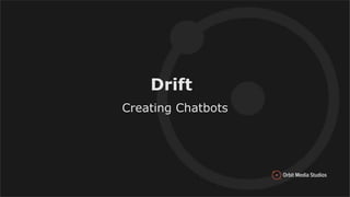 Drift
Creating Chatbots
 