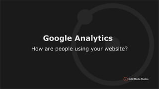 Google Analytics
How are people using your website?
 