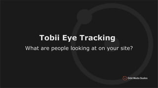 Tobii Eye Tracking
What are people looking at on your site?
 