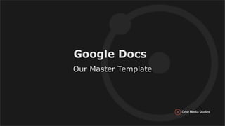 Google Docs
Our Master Template
 