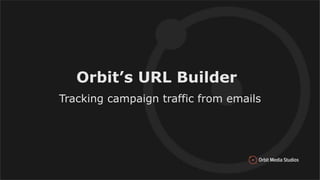 Orbit’s URL Builder
Tracking campaign traffic from emails
 