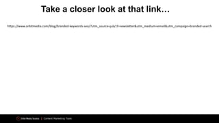 Content Marketing Tools
https://www.orbitmedia.com/blog/branded-keywords-seo/?utm_source=july19-newsletter&utm_medium=email&utm_campaign=branded-search
Take a closer look at that link…
 