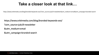 Content Marketing Tools
https://www.orbitmedia.com/blog/branded-keywords-seo/?utm_source=july19-newsletter&utm_medium=email&utm_campaign=branded-search
Take a closer look at that link…
 