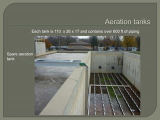 Each tank is 110 x 26 x 17 and contains over 800 ft of piping




Spare aeration
tank
 