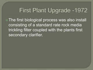  The  first biological process was also install
 consisting of a standard rate rock media
 trickling filter coupled with the plants first
 secondary clarifier.
 