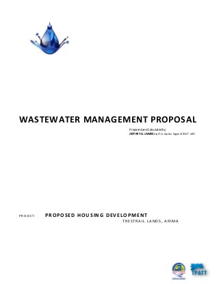 WASTEWATER MANAGEMENT PROPOSAL
P R O J E C T : PROPOSED HOUSING DEVELOPMENT
TRESTRAIL LANDS, ARIMA
Prepared and Calculated by
JEFFREY A. JAMES Dip Pl Cr, Dip Env. Mgmt. MTPATT WPC
 