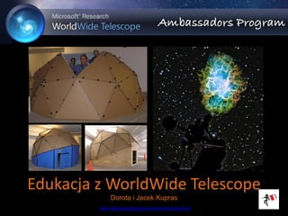 Edukacja z WorldWide Telescope
              Dorota i Jacek Kupras
         http://djkupras.blogspot.com/search/label/wwt   1
 