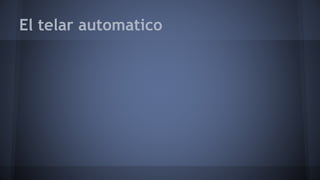 El telar automatico 
 