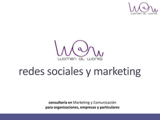redes sociales y marketing 
consultoría en Marketing y Comunicación 
para organizaciones, empresas y particulares 
 