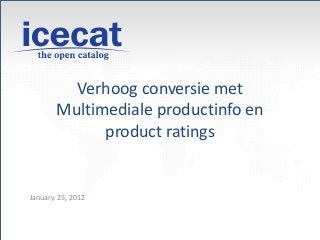 Verhoog conversie met
Multimediale productinfo en
product ratings
January 25, 2012
 