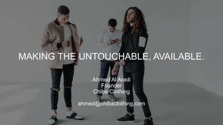 MAKING THE UNTOUCHABLE, AVAILABLE.
Ahmed Al Aradi
Founder
Chiba Clothing
ahmed@chibaclothing.com
 