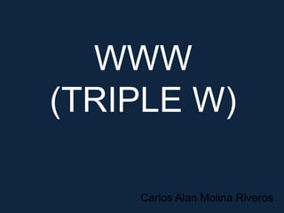 WWW
(TRIPLE W)

    Carlos Alan Molina Riveros
 
