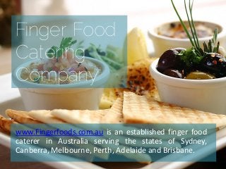 Finger Food
Catering
Company
www.Fingerfoods.com.au is an established finger food
caterer in Australia serving the states of Sydney,
Canberra, Melbourne, Perth, Adelaide and Brisbane.
 