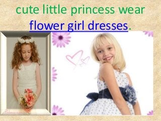 cute little princess wear
flower girl dresses.
 