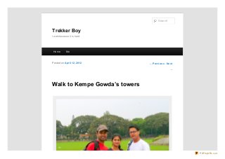 Search

Trekker Boy
I walk because it is hard.

Ho me

Me

Po sted o n April 12, 20 12

← Pre vio us Ne xt
→

Walk to Kempe Gowda’s towers

PDFmyURL.com

 