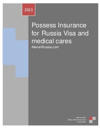 2013

Possess Insurance
for Russia Visa and
medical cares
AllerenRussie.com

Allerenrussie
Www. allerenrussie.com
11/15/2013

 