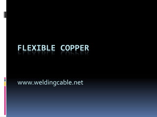 FLEXIBLE COPPER

www.weldingcable.net

 