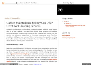Share

0

More

Next Blog»

Create Blog

Sign In

A-Swift Property Service
Sunday, 12 January 2014

Garden Maintenance Sydney Can Offer
Great Pool Cleaning Services
Preparing and maintaining a clean garden is a tedious task and, therefore; proper helping
hand is a must. However, you might come across some gardening and cleaning
companies while you browse through the internet, and everyone might claim to offer best
services ever. It becomes really difficult for the novices in gardening sector. Therefore,
check the credibility and past records of different companies, and compare their servicing
fees, before jumping into any final conclusion. You need to browse through their official
sites to check the reviews, posted on their walls.

Blog Archive
▼ 2014 (1)
▼ January (1)
Garden Maintenance Sydney Can Offer
Great Pool Cle...

About Me
Crish Mart
View my complete profile

Proper servicing is a must
Apart from beautiful flowers and shrubs, you can come across pools, garden benches and
barque products while roaming around a well maintained garden. This place can be your
apt choice if you plan to hold any sort of outdoor parties or family gathering. However, the
need of garden maintenance Sydney can only be felt, when you have to clean up your
garden for any occasion. It is mandatory to keep some basic gardening tools near your
hand so that you can maintain a proper garden after their servicing is over. Keep some
handy gardening tools near your hand and also make sure you have proper pest control
Sydney services, as well. Different chemicals are used to kill pests in order to protect your

open in browser PRO version

Are you a developer? Try out the HTML to PDF API

pdfcrowd.com

 