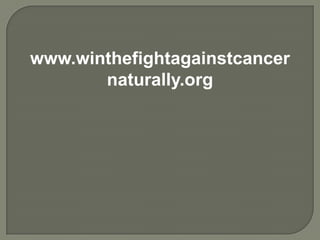 www.winthefightagainstcancer
naturally.org

 