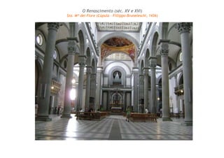 O Renascimento (séc. XV e XVI)
Sta. Mª dei Fiore (Cúpula – Fillippo Bruneleschi, 1436)
 