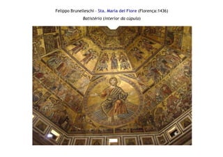 Felippo Brunelleschi – Sta. Maria dei Fiore (Florença:1436)
Batistério (interior da cúpula)
 
