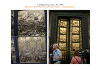 O Renascimento (séc. XV e XVI)
Batistério – Sta. Mª dei Fiore (Porta do Paraíso – Lorenzo Guiberti)
 