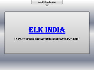 ELK India
(A Part of ELK Education Consultants Pvt. Ltd.)
info@elkindia.com
 