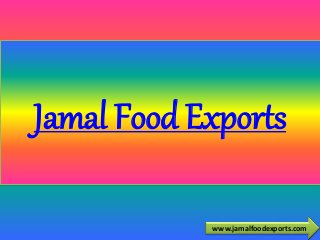 Jamal Food Exports
www.jamalfoodexports.com
 