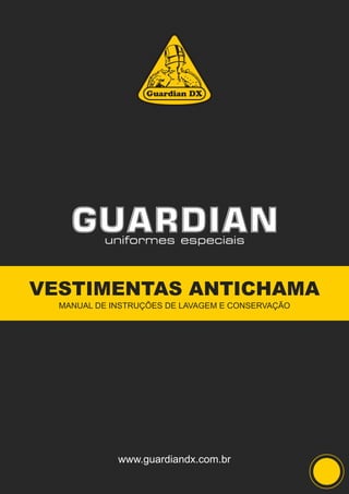VESTIMENTAS ANTICHAMA
MANUAL DE INSTRUÇÕES DE LAVAGEM E CONSERVAÇÃO
www.guardiandx.com.br
 