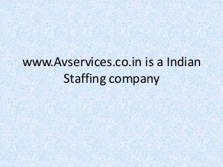 www.Avservices.co.in is a Indian
Staffing company
 