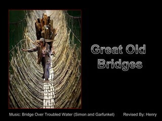 Music: Bridge Over Troubled Water (Simon and Garfunkel) Revised By: Henry
 