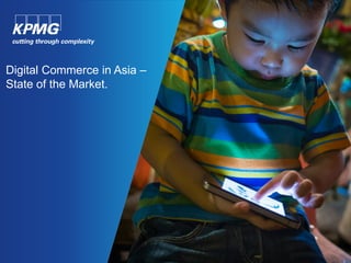 Digital Commerce in Asia –
State of the Market.
 