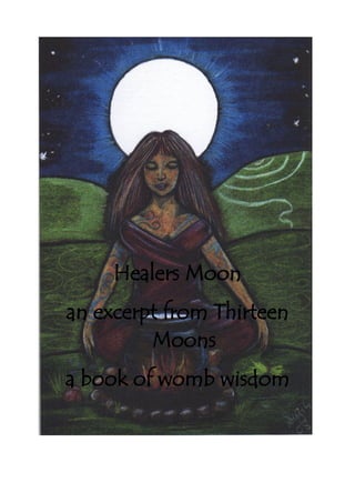 Healers Moon 
an excerpt from Thirteen 
Moons 
a book of womb wisdom 
 